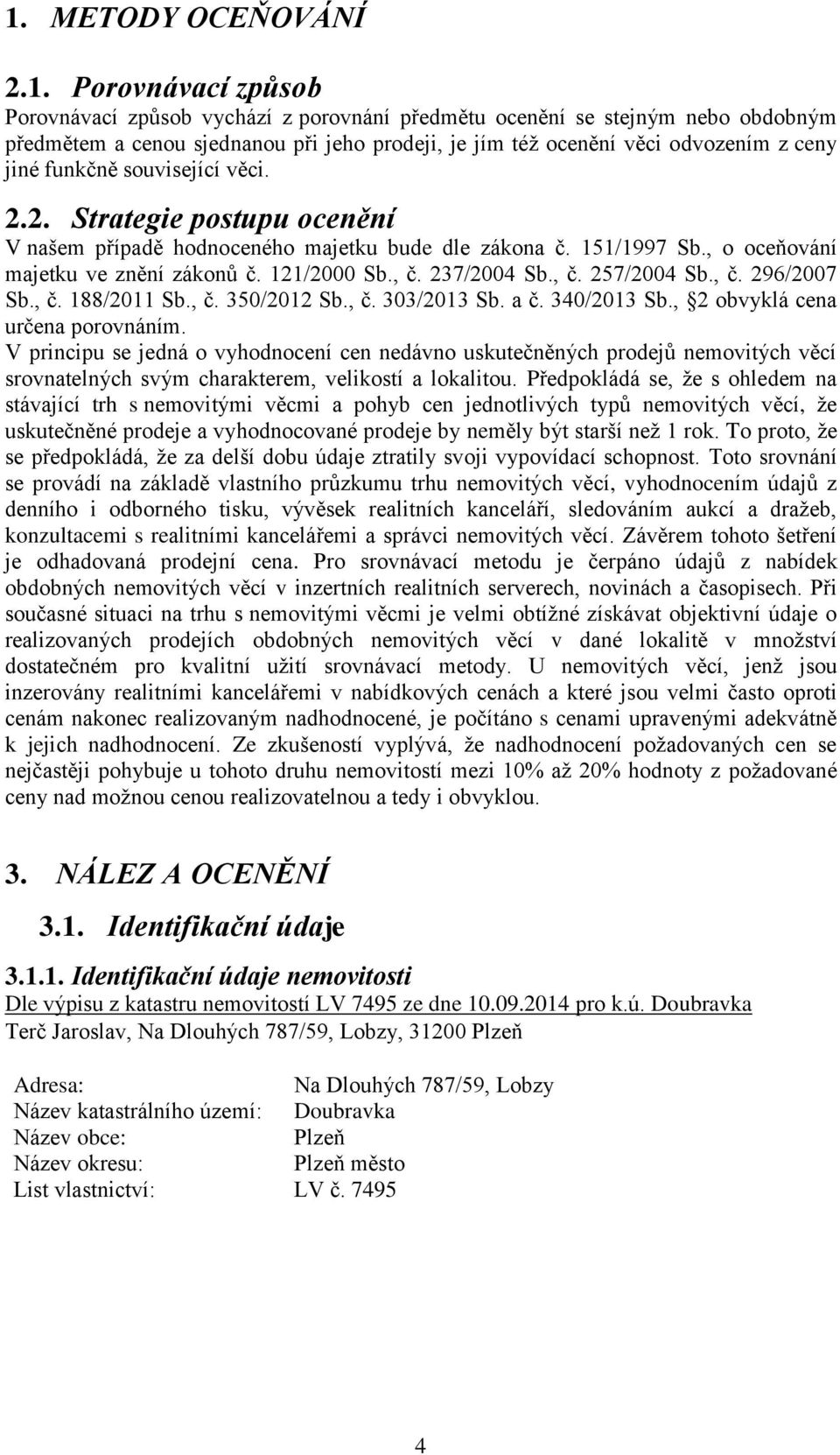 , č. 237/2004 Sb., č. 257/2004 Sb., č. 296/2007 Sb., č. 188/2011 Sb., č. 350/2012 Sb., č. 303/2013 Sb. a č. 340/2013 Sb., 2 obvyklá cena určena porovnáním.