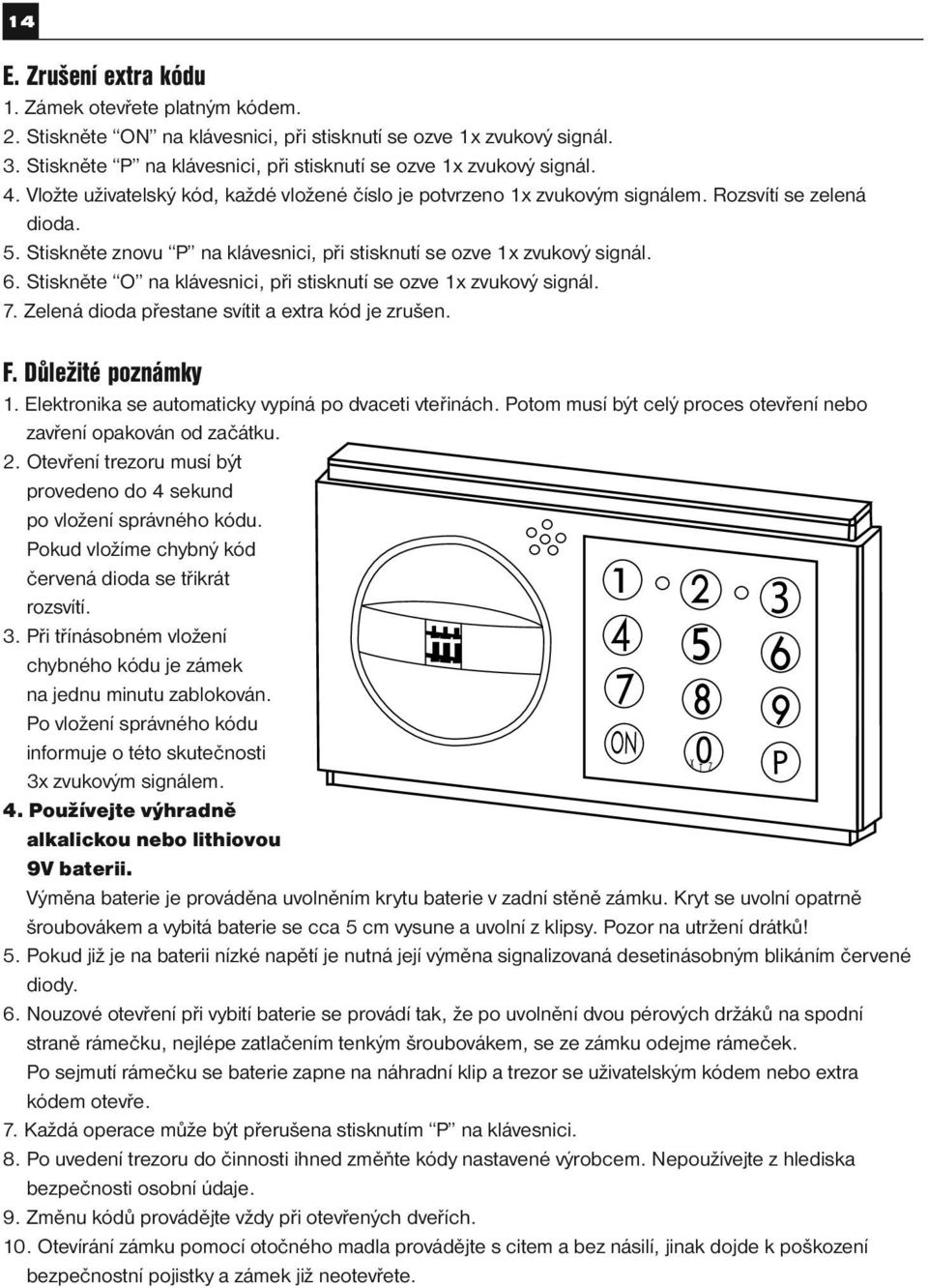 Stiskněte O na klávesnici, při stisknutí se ozve 1x zvukový signál. 7. Zelená dioda přestane svítit a extra kód je zrušen. F. Důležité poznámky 1.