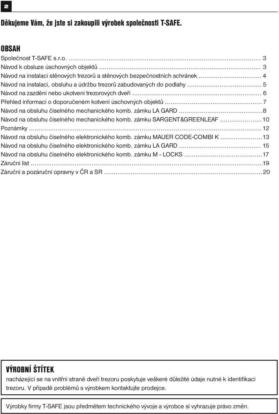 .. 5 Návod na zazdění nebo ukotvení trezorových dveří... 6 Přehled informací o doporučeném kotvení úschovných objektů... 7 Návod na obsluhu číselného mechanického komb. zámku LA GARD.