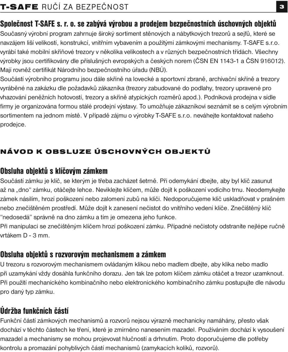 konstrukcí, vnitřním vybavením a použitými zámkovými mechanismy. T-SAFE s.r.o. vyrábí také mobilní skříňové trezory v několika velikostech a v různých bezpečnostních třídách.