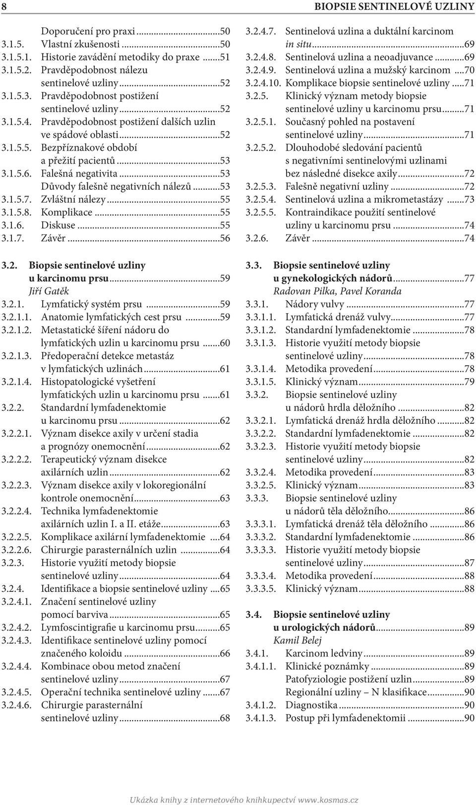 ..53 3.1.5.7. Zvláštní nálezy...55 3.1.5.8. Komplikace...55 3.1.6. Diskuse...55 3.1.7. Závěr...56 3.2. Biopsie sentinelové uzliny u karcinomu prsu...59 Jiří Gatěk 3.2.1. Lymfatický systém prsu...59 3.