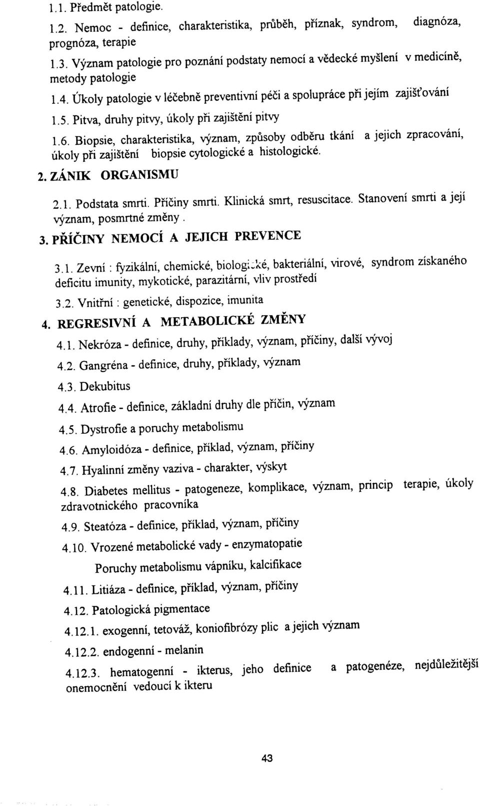 Pitva, druhy pitvy, úkoly píi zajisténí pitvy 1.6. Biopsie, charakferistika, vyznam, zpùsoby odbèru tkóní a jejich zpracovini' úkoly píi zaji5téní biopsie cytologické a histologické' 2.