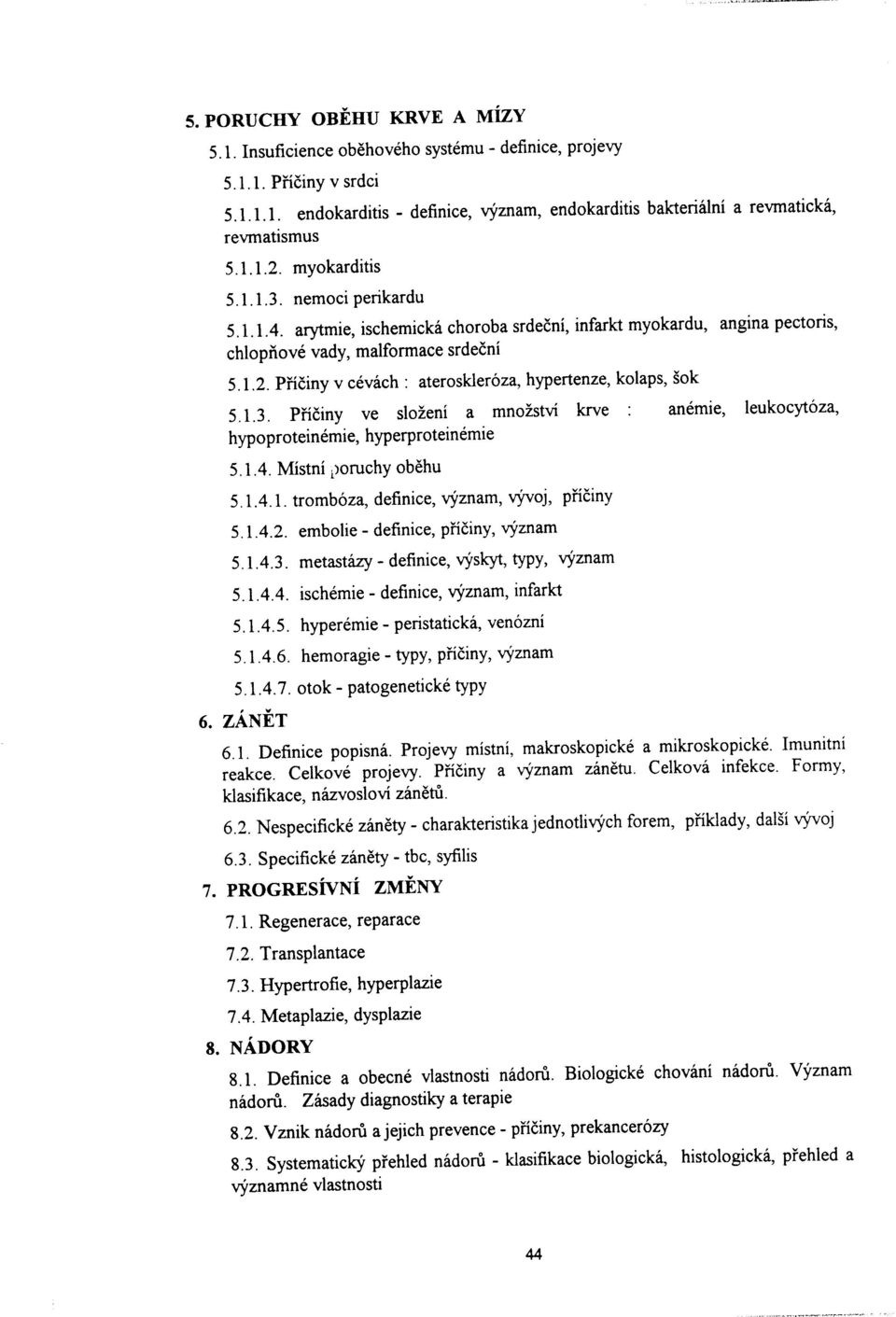 PÍíóiny v cévóch : ateroskleroza, hypertenze, kolaps, sok 5.1.3. PÍíóiny ve slození a mnozství krve: anémie, leukocytoza, hypoproteinémie, hyperproteinémie 5.1.4. Místní PoruchY obèhu 5.1.4.1. tromboza, definice, vyznam, vyuoj, pííóiny 5.