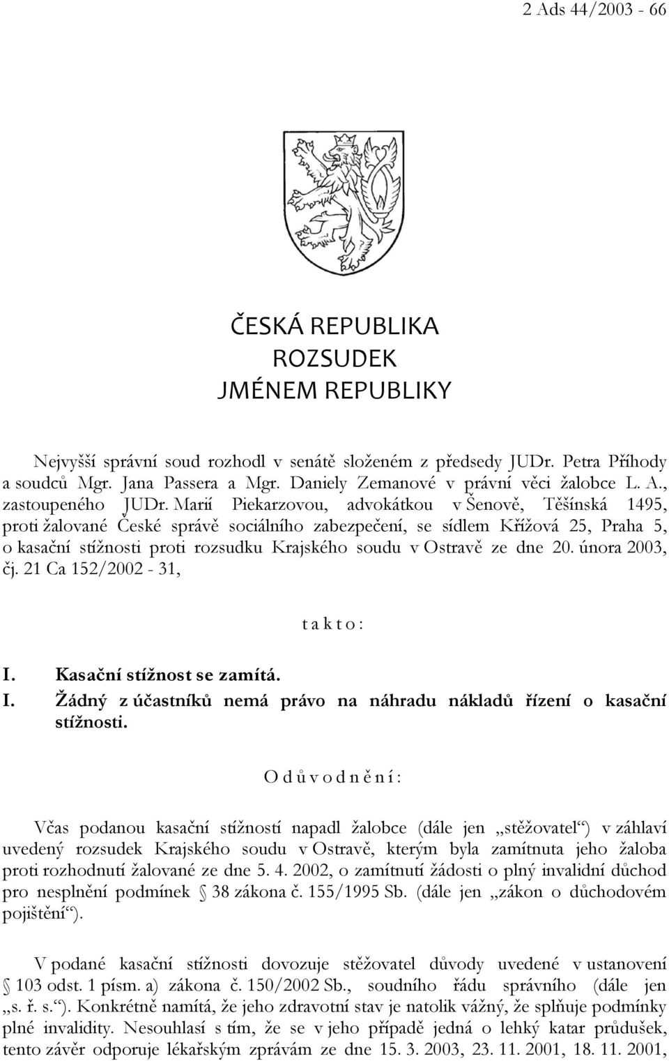 Marií Piekarzovou, advokátkou v Šenově, Těšínská 1495, proti žalované České správě sociálního zabezpečení, se sídlem Křížová 25, Praha 5, o kasační stížnosti proti rozsudku Krajského soudu v Ostravě