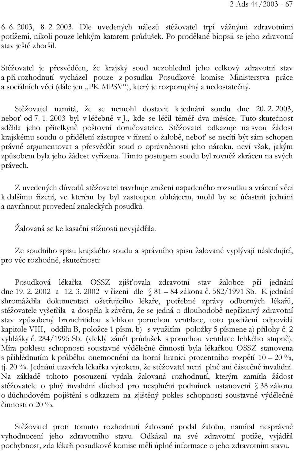 Stěžovatel je přesvědčen, že krajský soud nezohlednil jeho celkový zdravotní stav a při rozhodnutí vycházel pouze z posudku Posudkové komise Ministerstva práce a sociálních věcí (dále jen PK MPSV ),