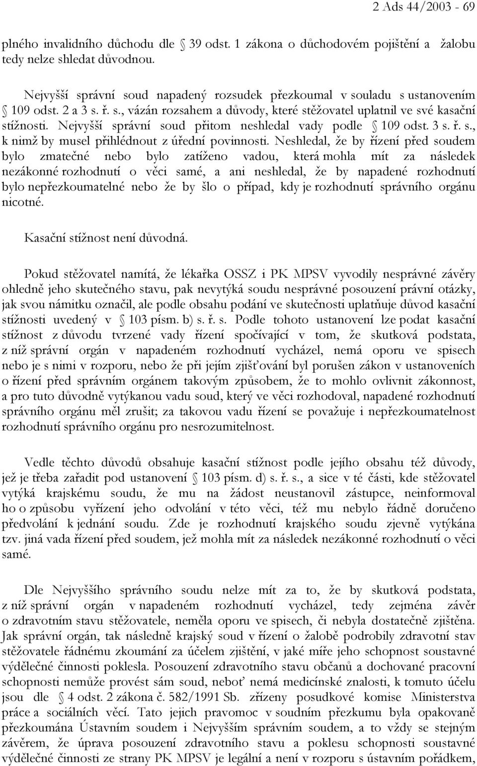 Nejvyšší správní soud přitom neshledal vady podle 109 odst. 3 s. ř. s., k nimž by musel přihlédnout z úřední povinnosti.