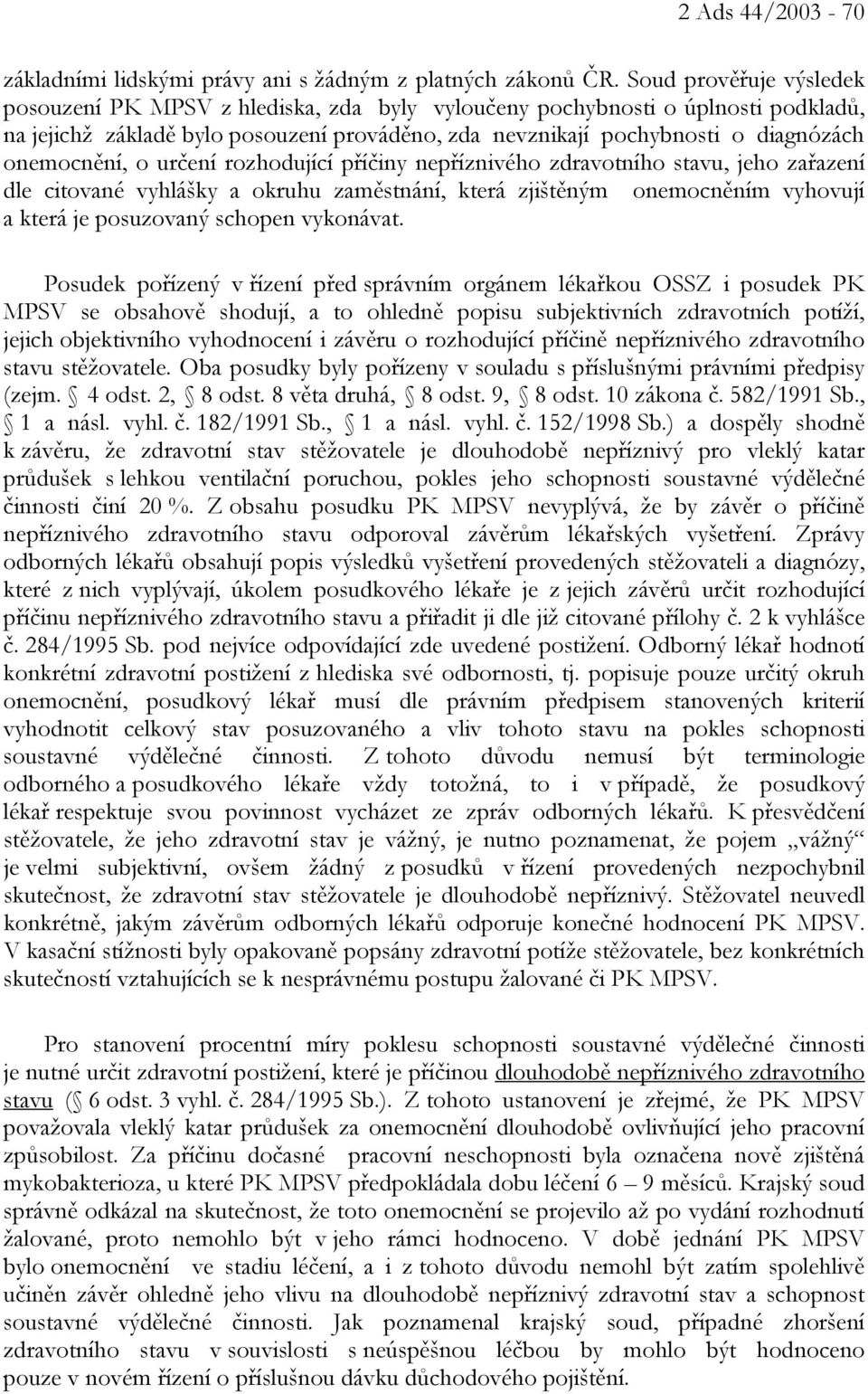 onemocnění, o určení rozhodující příčiny nepříznivého zdravotního stavu, jeho zařazení dle citované vyhlášky a okruhu zaměstnání, která zjištěným onemocněním vyhovují a která je posuzovaný schopen