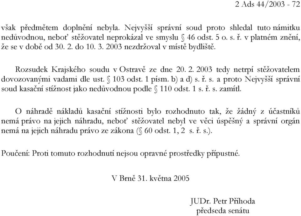 103 odst. 1 písm. b) a d) s. ř. s. a proto Nejvyšší správní soud kasační stížnost jako nedůvodnou podle 110 odst. 1 s. ř. s. zamítl.