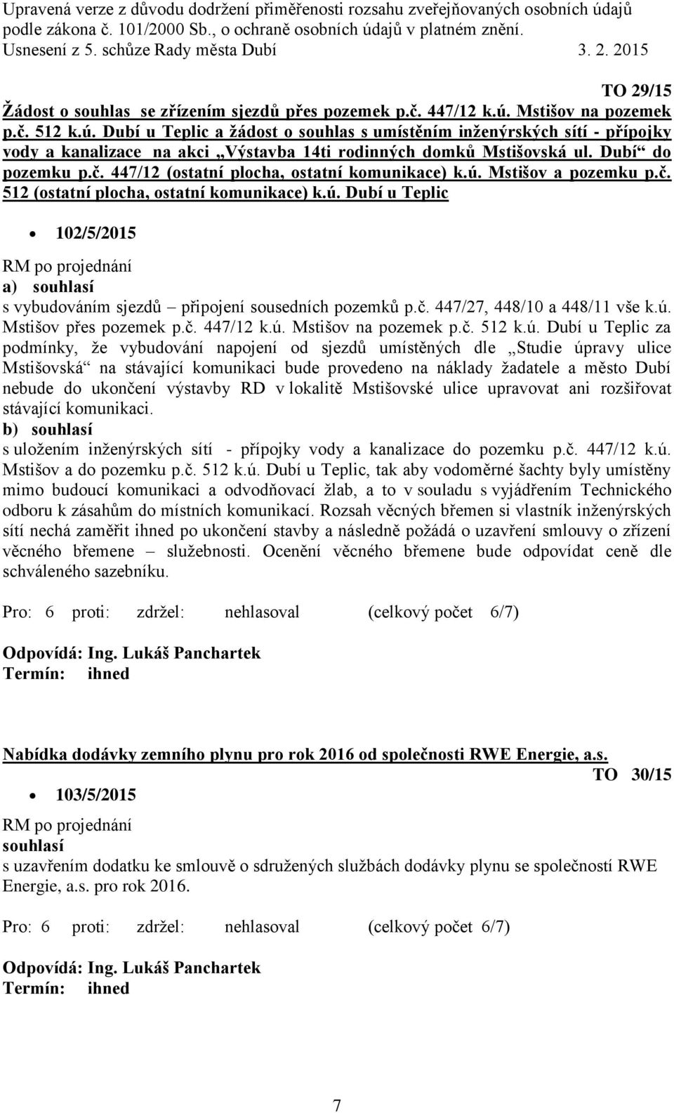 ú. Mstišov a pozemku p.č. 512 (ostatní plocha, ostatní komunikace) k.ú. Dubí u Teplic 102/5/2015 a) souhlasí s vybudováním sjezdů připojení sousedních pozemků p.č. 447/27, 448/10 a 448/11 vše k.ú. Mstišov přes pozemek p.