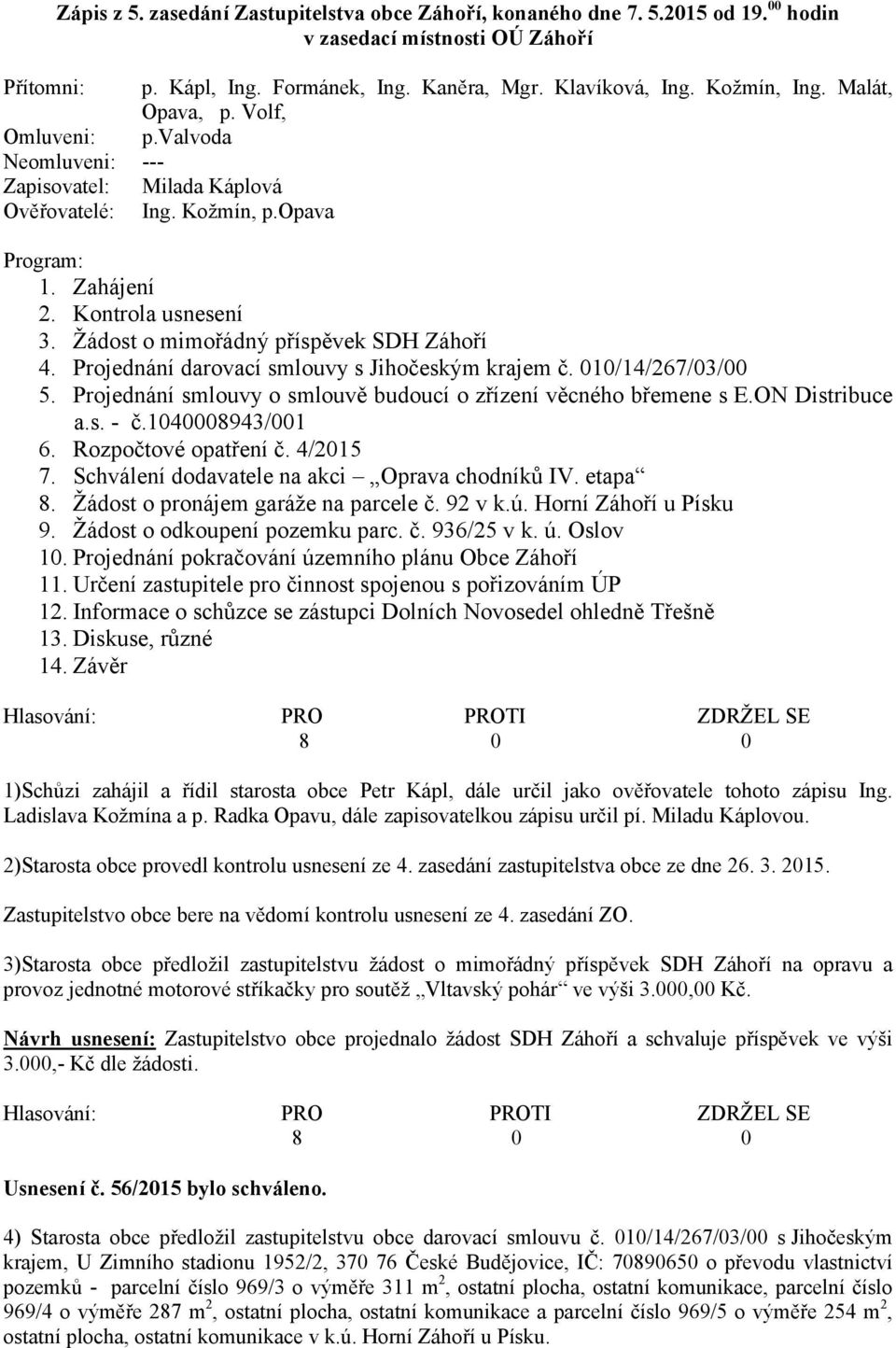 Žádost o mimořádný příspěvek SDH Záhoří 4. Projednání darovací smlouvy s Jihočeským krajem č. 010/14/267/03/00 5. Projednání smlouvy o smlouvě budoucí o zřízení věcného břemene s E.ON Distribuce a.s. - č.