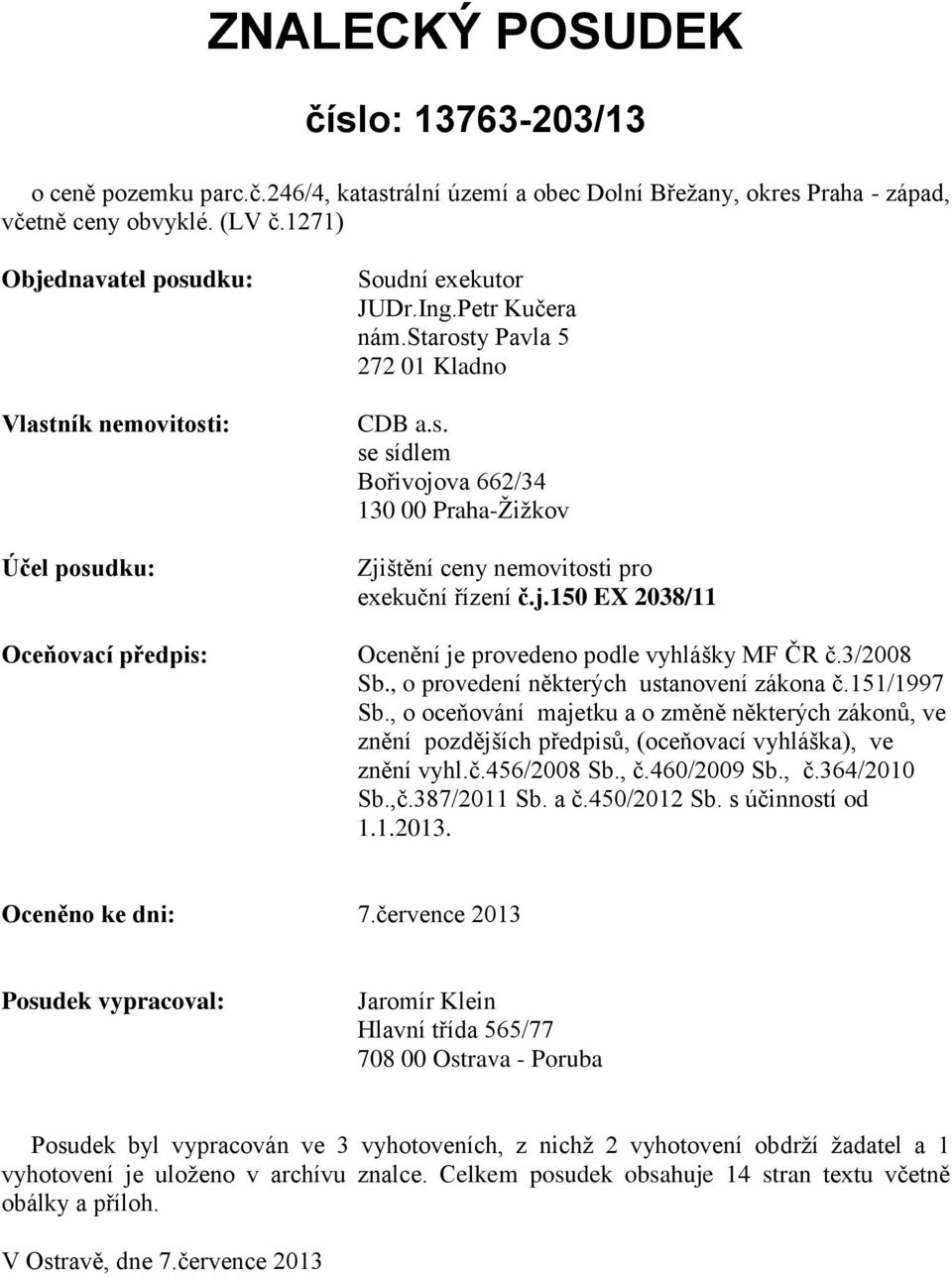 j.150 EX 2038/11 Ocenění je provedeno podle vyhlášky MF ČR č.3/2008 Sb., o provedení některých ustanovení zákona č.151/1997 Sb.