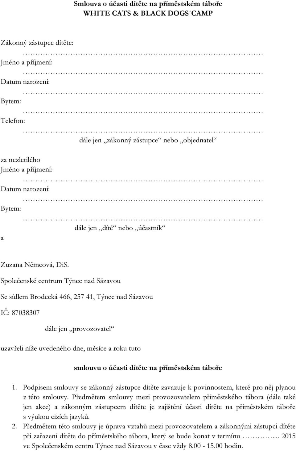 Společenské centrum Týnec nad Sázavou Se sídlem Brodecká 466, 257 41, Týnec nad Sázavou IČ: 87038307 dále jen provozovatel uzavřeli níže uvedeného dne, měsíce a roku tuto smlouvu o účasti dítěte na