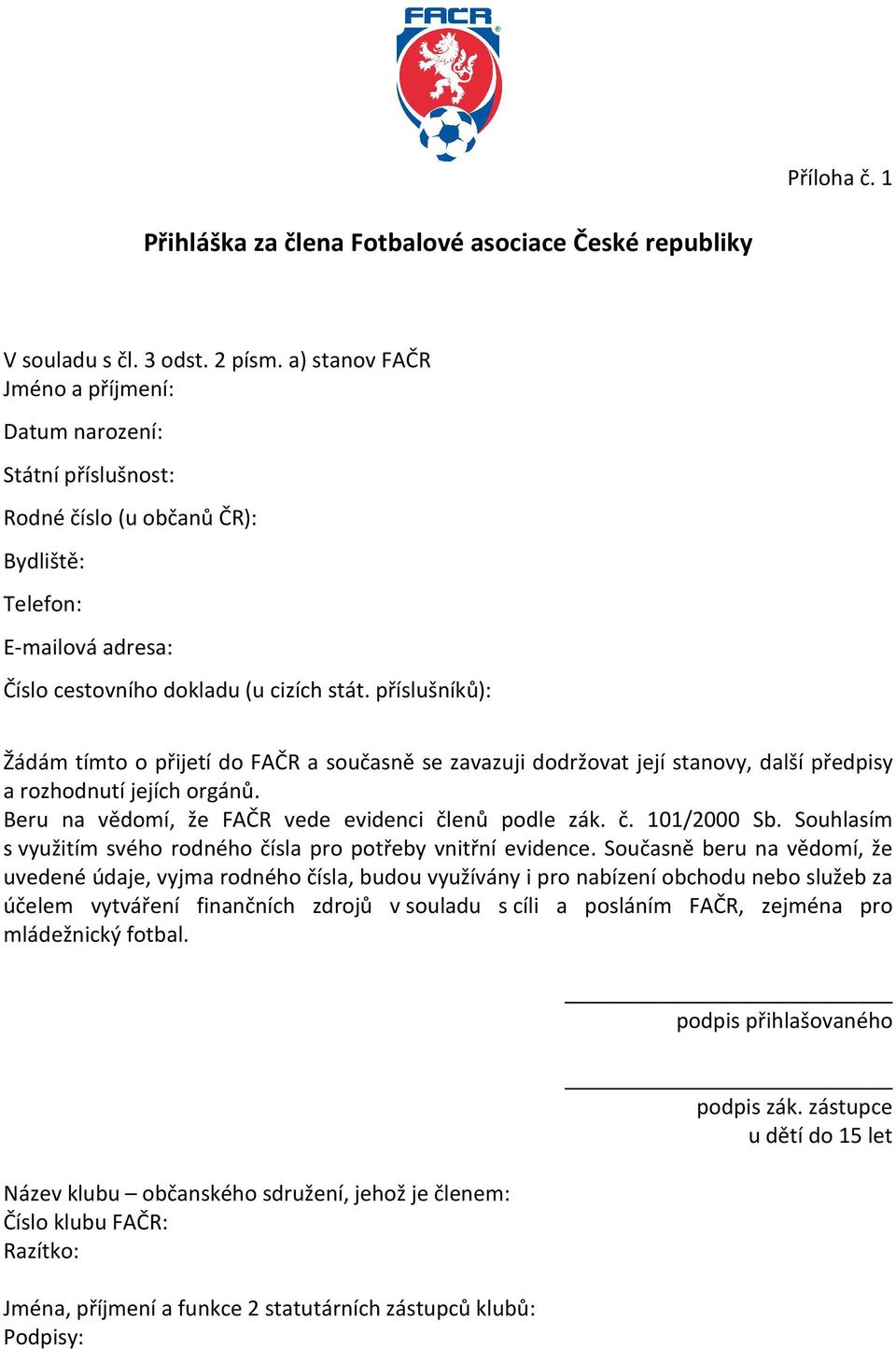 příslušníků): Žádám tímto o přijetí do FAČR a současně se zavazuji dodržovat její stanovy, další předpisy a rozhodnutí jejích orgánů. Beru na vědomí, že FAČR vede evidenci členů podle zák. č. 101/2000 Sb.