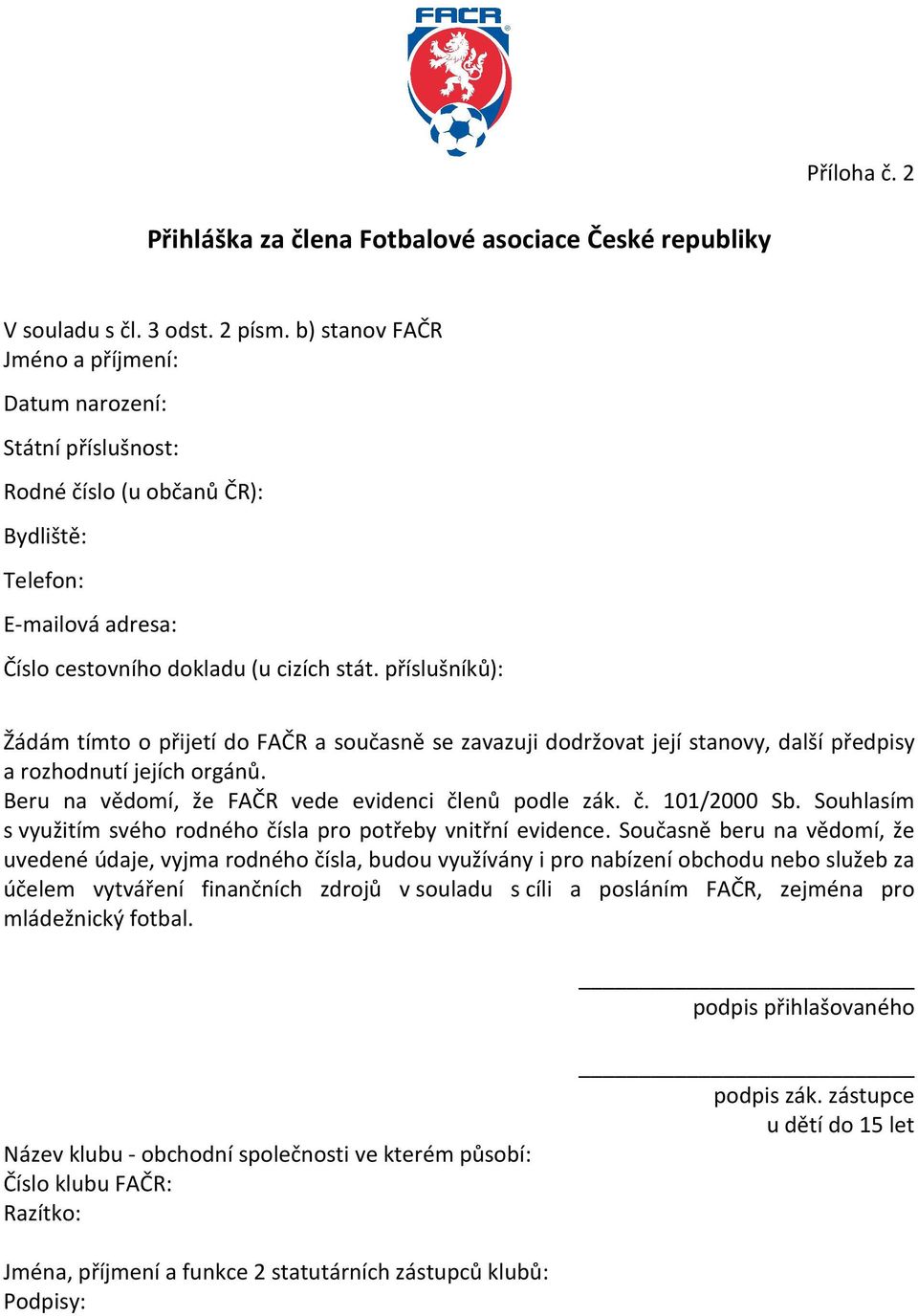 příslušníků): Žádám tímto o přijetí do FAČR a současně se zavazuji dodržovat její stanovy, další předpisy a rozhodnutí jejích orgánů. Beru na vědomí, že FAČR vede evidenci členů podle zák. č. 101/2000 Sb.