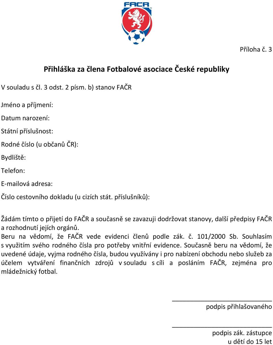 příslušníků): Žádám tímto o přijetí do FAČR a současně se zavazuji dodržovat stanovy, další předpisy FAČR a rozhodnutí jejích orgánů. Beru na vědomí, že FAČR vede evidenci členů podle zák. č. 101/2000 Sb.