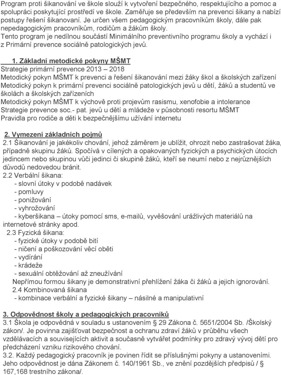 Tento program je nedílnou součástí Minimálního preventivního programu školy a vychází i z Primární prevence sociálně patologických jevů. 1.