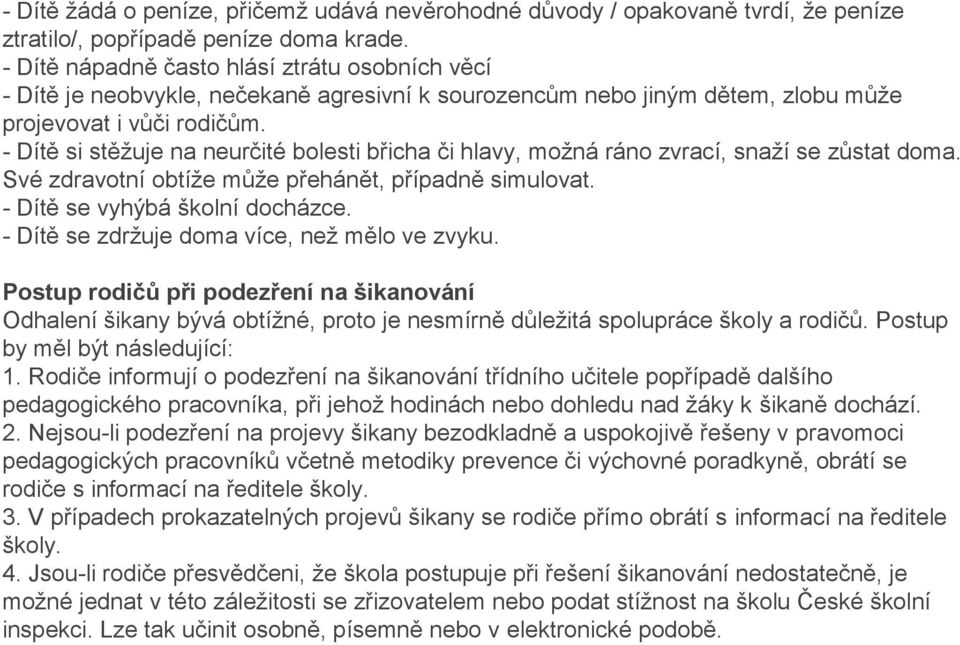 - Dítě si stěžuje na neurčité bolesti břicha či hlavy, možná ráno zvrací, snaží se zůstat doma. Své zdravotní obtíže může přehánět, případně simulovat. - Dítě se vyhýbá školní docházce.