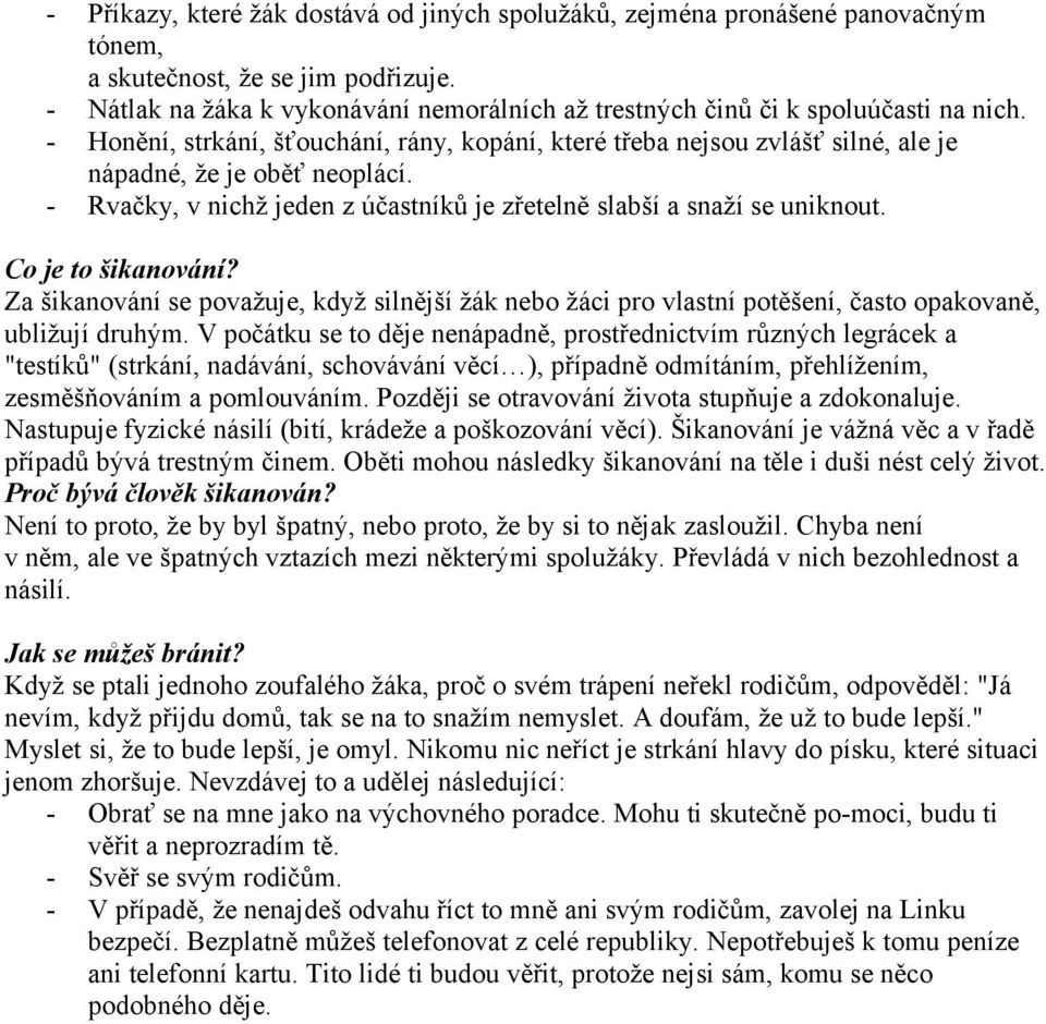 - Rvačky, v nichž jeden z účastníků je zřetelně slabší a snaží se uniknout. Co je to šikanování?