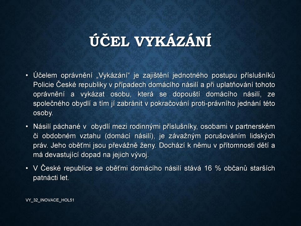 Násilí páchané v obydlí mezi rodinnými příslušníky, osobami v partnerském či obdobném vztahu (domácí násilí), je závažným porušováním lidských práv.