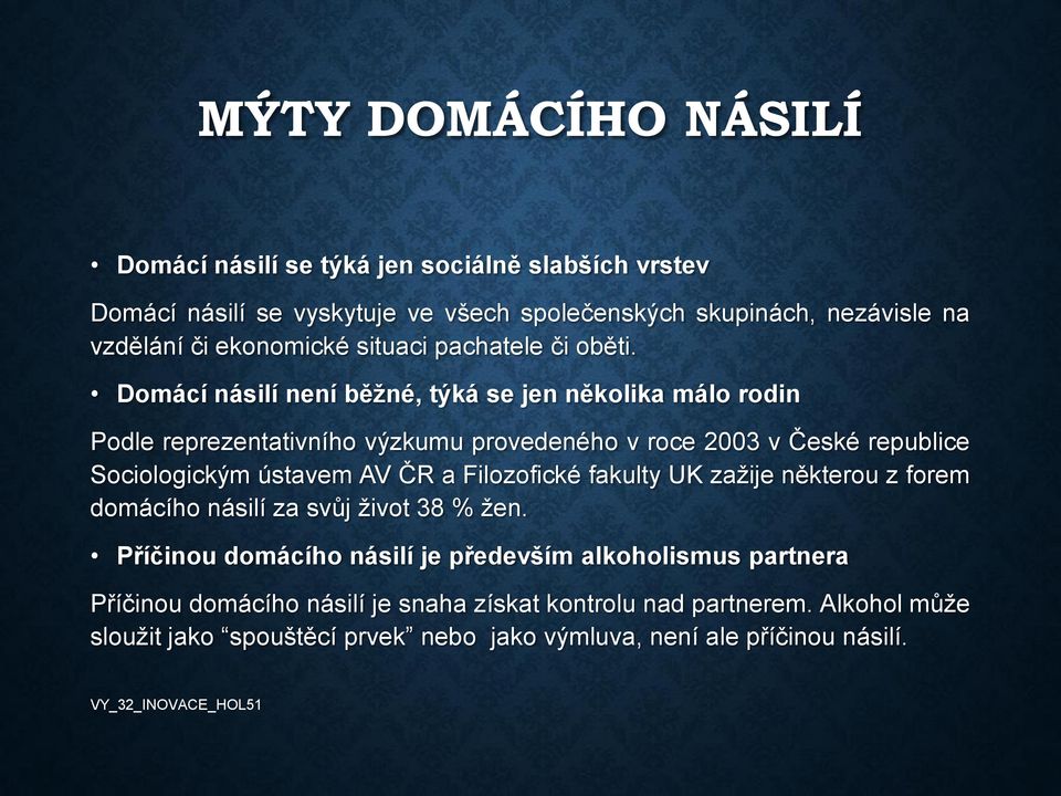 Domácí násilí není běžné, týká se jen několika málo rodin Podle reprezentativního výzkumu provedeného v roce 2003 v České republice Sociologickým ústavem AV ČR a