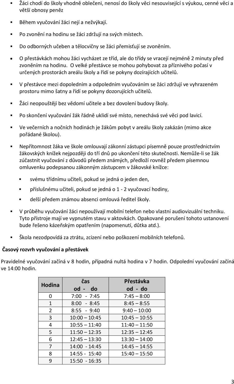 O přestávkách mohou žáci vycházet ze tříd, ale do třídy se vracejí nejméně 2 minuty před zvoněním na hodinu.