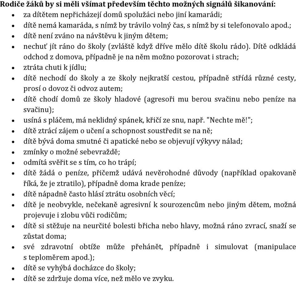 Dítě odkládá odchod z domova, případně je na něm možno pozorovat i strach; ztráta chuti k jídlu; dítě nechodí do školy a ze školy nejkratší cestou, případně střídá různé cesty, prosí o dovoz či odvoz