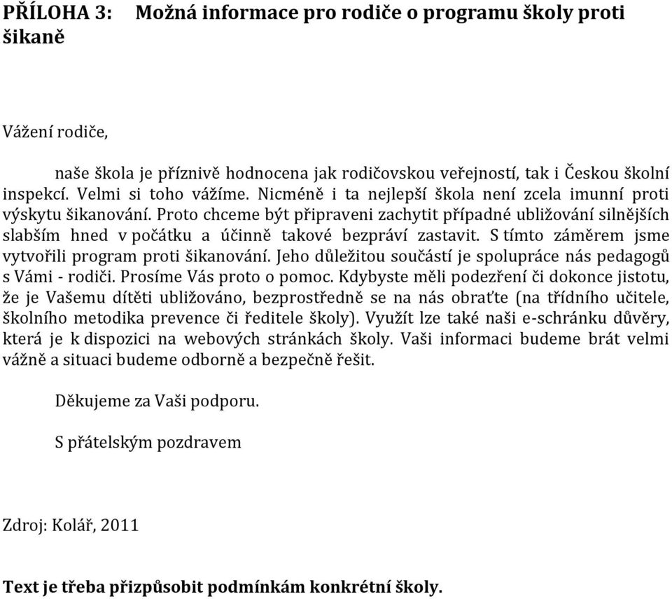 S tímto záměrem jsme vytvořili program proti šikanování. Jeho důležitou součástí je spolupráce nás pedagogů s Vámi - rodiči. Prosíme Vás proto o pomoc.