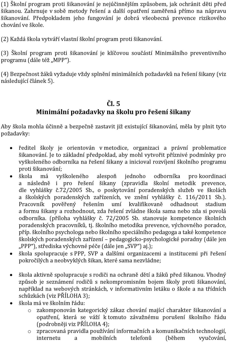 (3) Školní program proti šikanování je klíčovou součástí Minimálního preventivního programu (dále též MPP ).