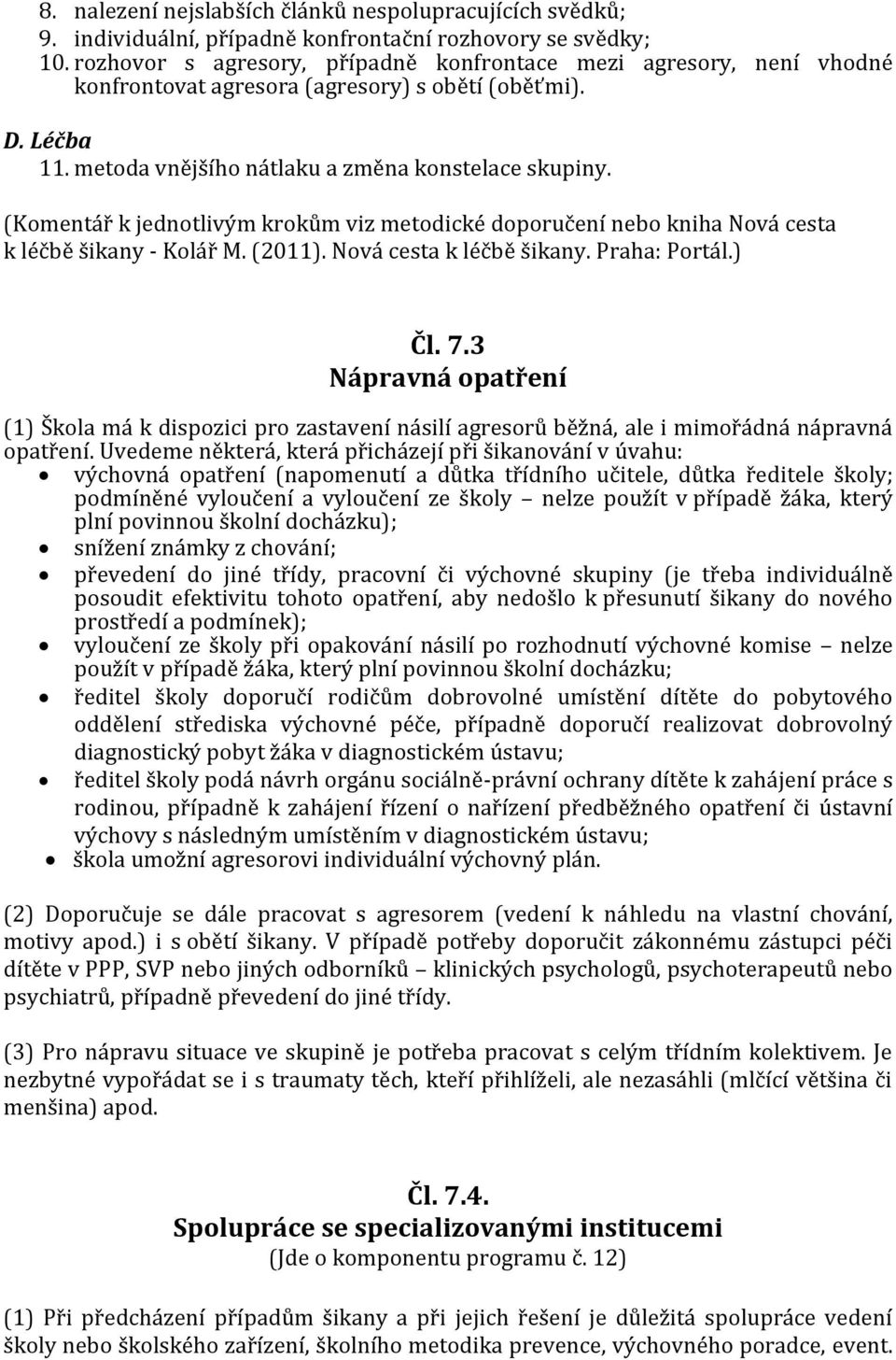 (Komentář k jednotlivým krokům viz metodické doporučení nebo kniha Nová cesta k léčbě šikany - Kolář M. (2011). Nová cesta k léčbě šikany. Praha: Portál.) Čl. 7.