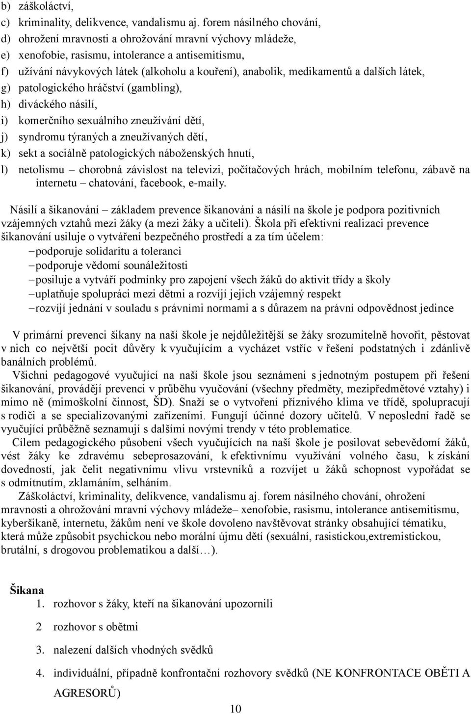 medikamentů a dalších látek, g) patologického hráčství (gambling), h) diváckého násilí, i) komerčního sexuálního zneužívání dětí, j) syndromu týraných a zneužívaných dětí, k) sekt a sociálně