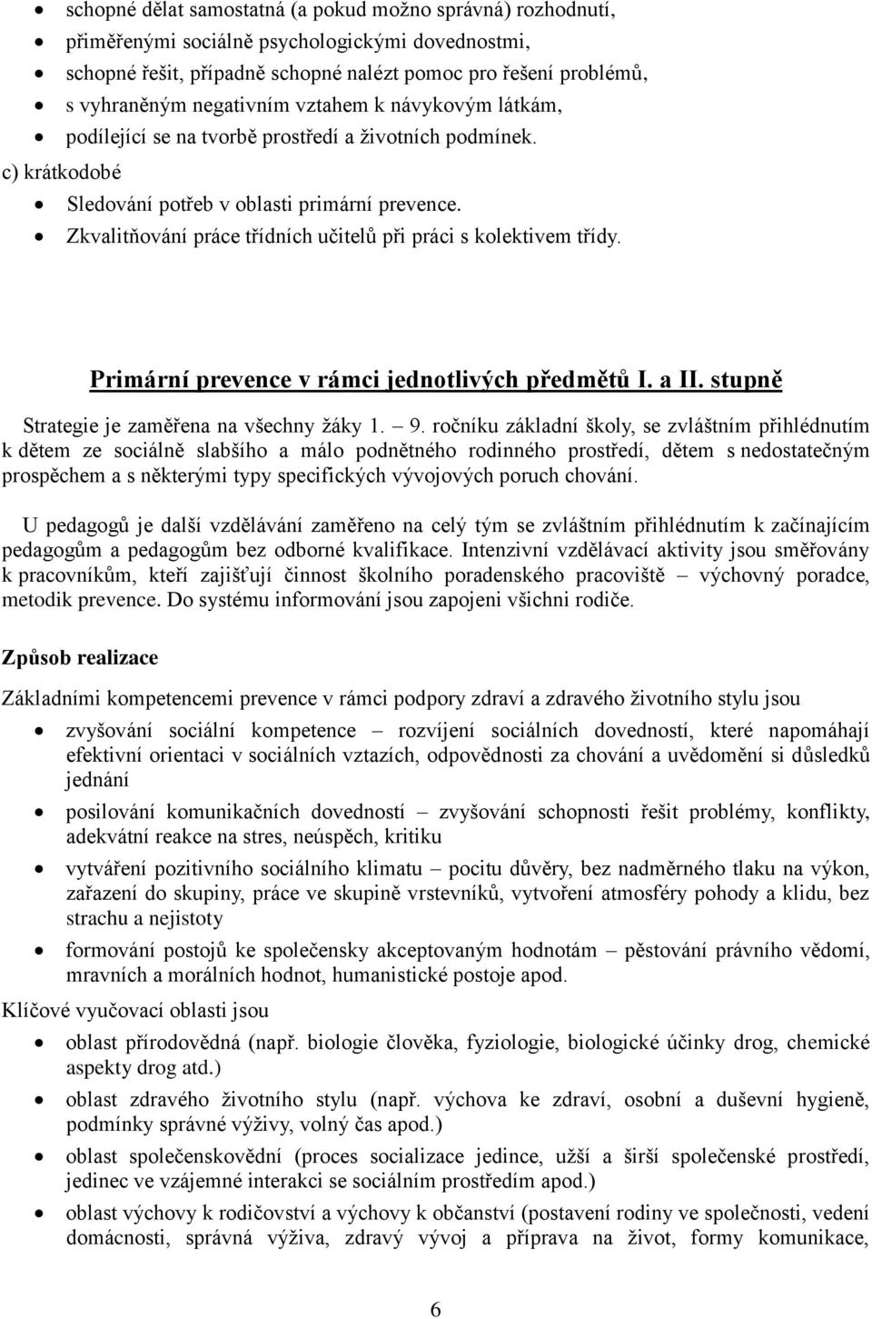 Zkvalitňování práce třídních učitelů při práci s kolektivem třídy. Primární prevence v rámci jednotlivých předmětů I. a II. stupně Strategie je zaměřena na všechny žáky 1. 9.