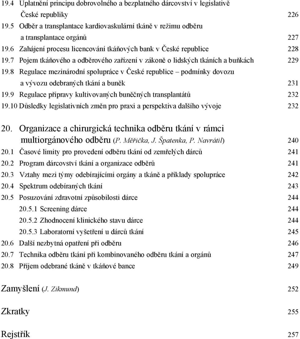 8 Regulace mezinárodní spolupráce v České republice podmínky dovozu a vývozu odebraných tkání a buněk 231 19.9 Regulace přípravy kultivovaných buněčných transplantátů 232 19.