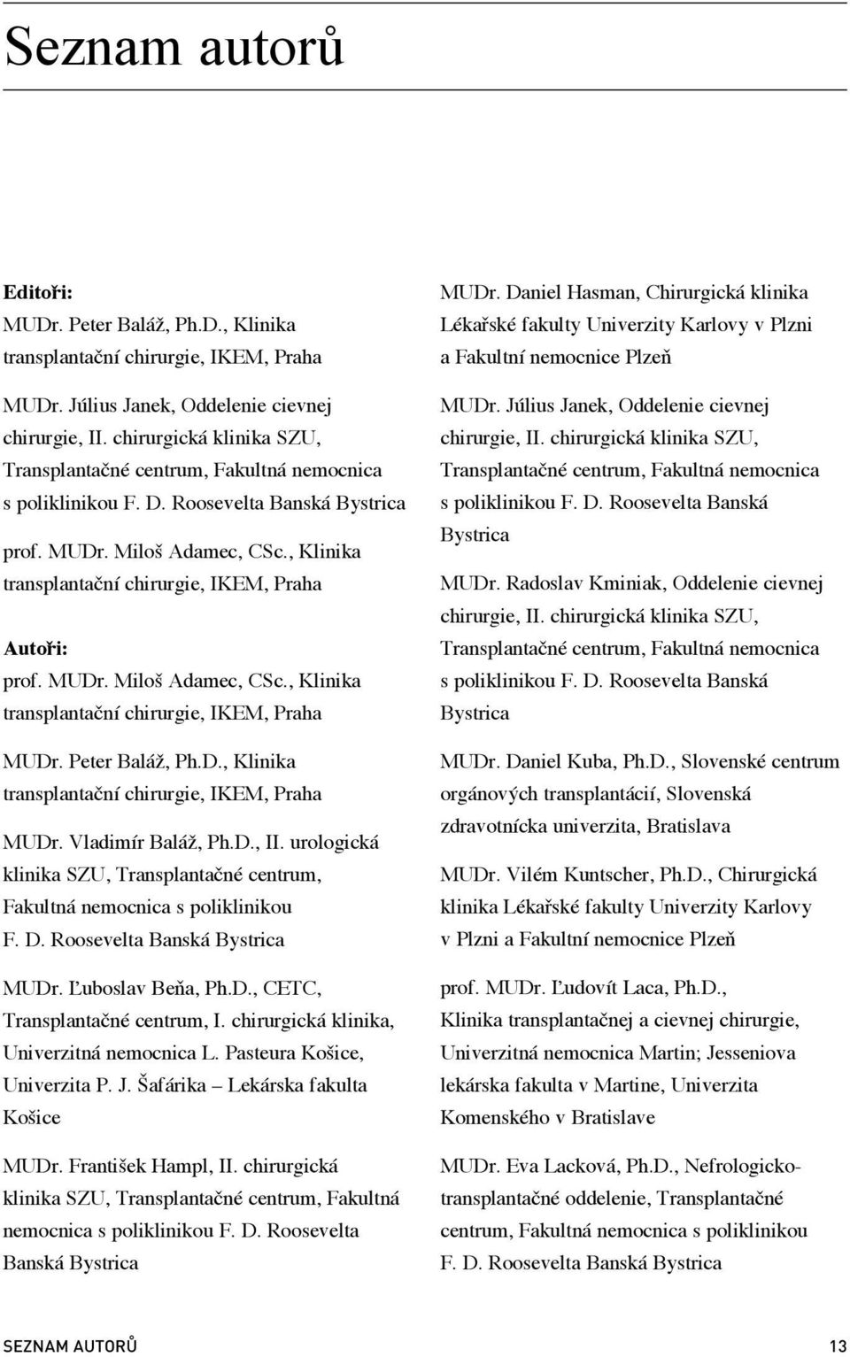 , Klinika transplantační chirurgie, IKEM, Praha Autoři: prof. MUDr. Miloš Adamec, CSc., Klinika transplantační chirurgie, IKEM, Praha MUDr. Peter Baláž, Ph.D., Klinika transplantační chirurgie, IKEM, Praha MUDr. Vladimír Baláž, Ph.