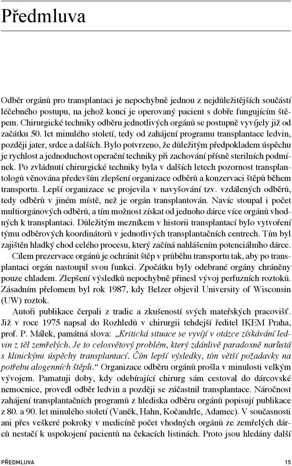 Bylo potvrzeno, že důležitým předpokladem úspěchu je rychlost a jednoduchost operační techniky při zachování přísně sterilních podmínek.