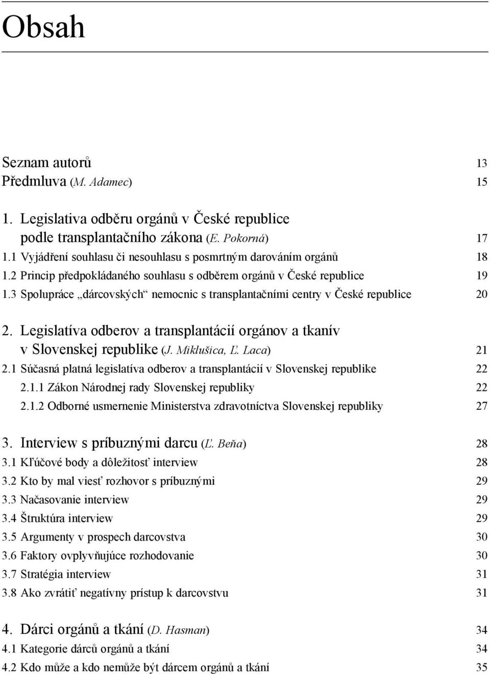 3 Spolupráce dárcovských nemocnic s transplantačními centry v České republice 20 2. Legislatíva odberov a transplantácií orgánov a tkanív v Slovenskej republike (J. Miklušica, Ľ. Laca) 21 2.