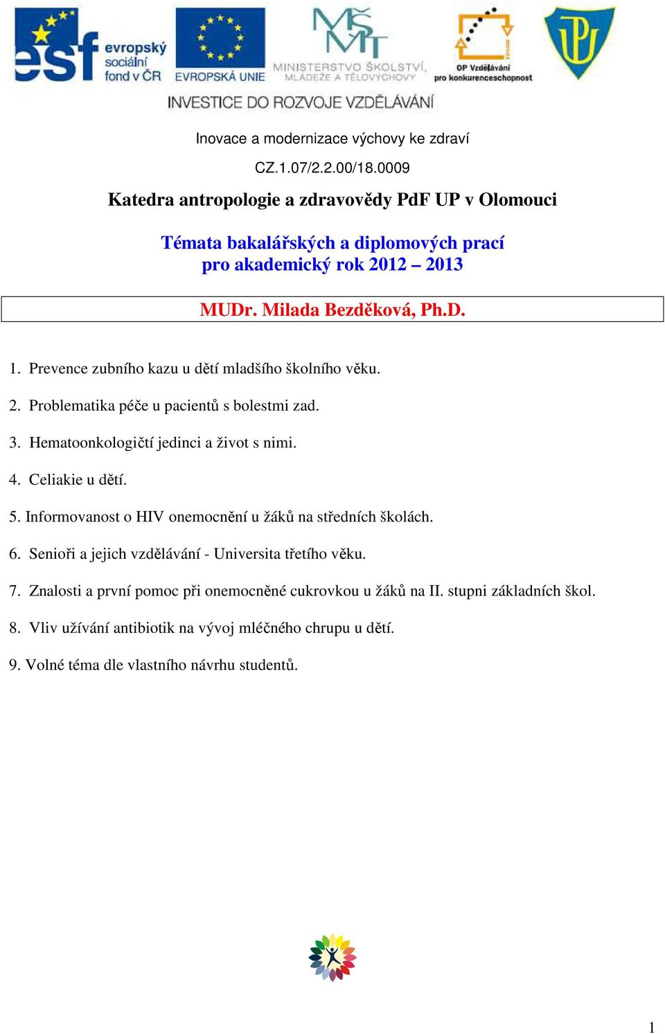 Informovanost o HIV onemocnění u žáků na středních školách. 6. Senioři a jejich vzdělávání - Universita třetího věku. 7.