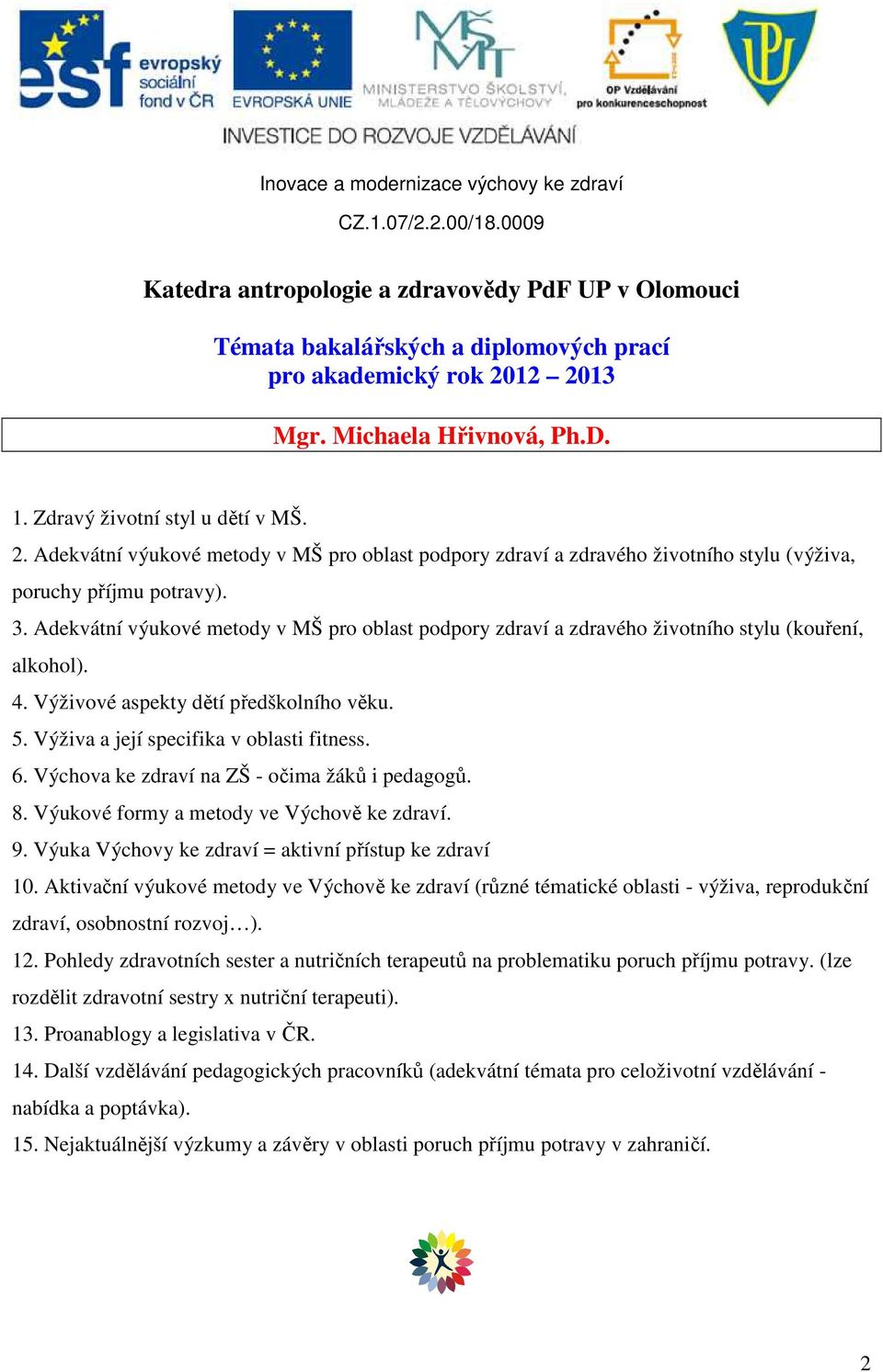 Výchova ke zdraví na ZŠ - očima žáků i pedagogů. 8. Výukové formy a metody ve Výchově ke zdraví. 9. Výuka Výchovy ke zdraví = aktivní přístup ke zdraví 10.