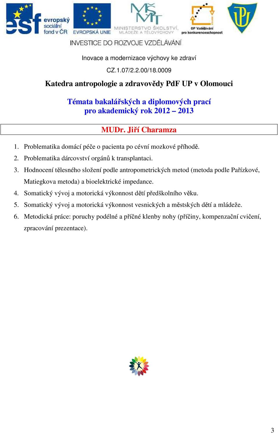 Hodnocení tělesného složení podle antropometrických metod (metoda podle Pařízkové, Matiegkova metoda) a bioelektrické impedance. 4.