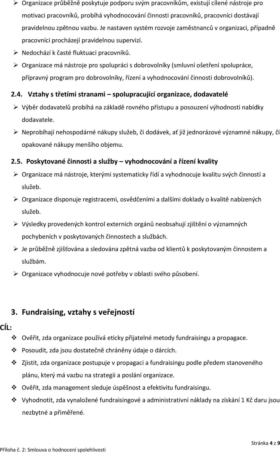 Organizace má nástroje pro spolupráci s dobrovolníky (smluvní ošetření spolupráce, přípravný program pro dobrovolníky, řízení a vyhodnocování činnosti dobrovolníků). 2.4.