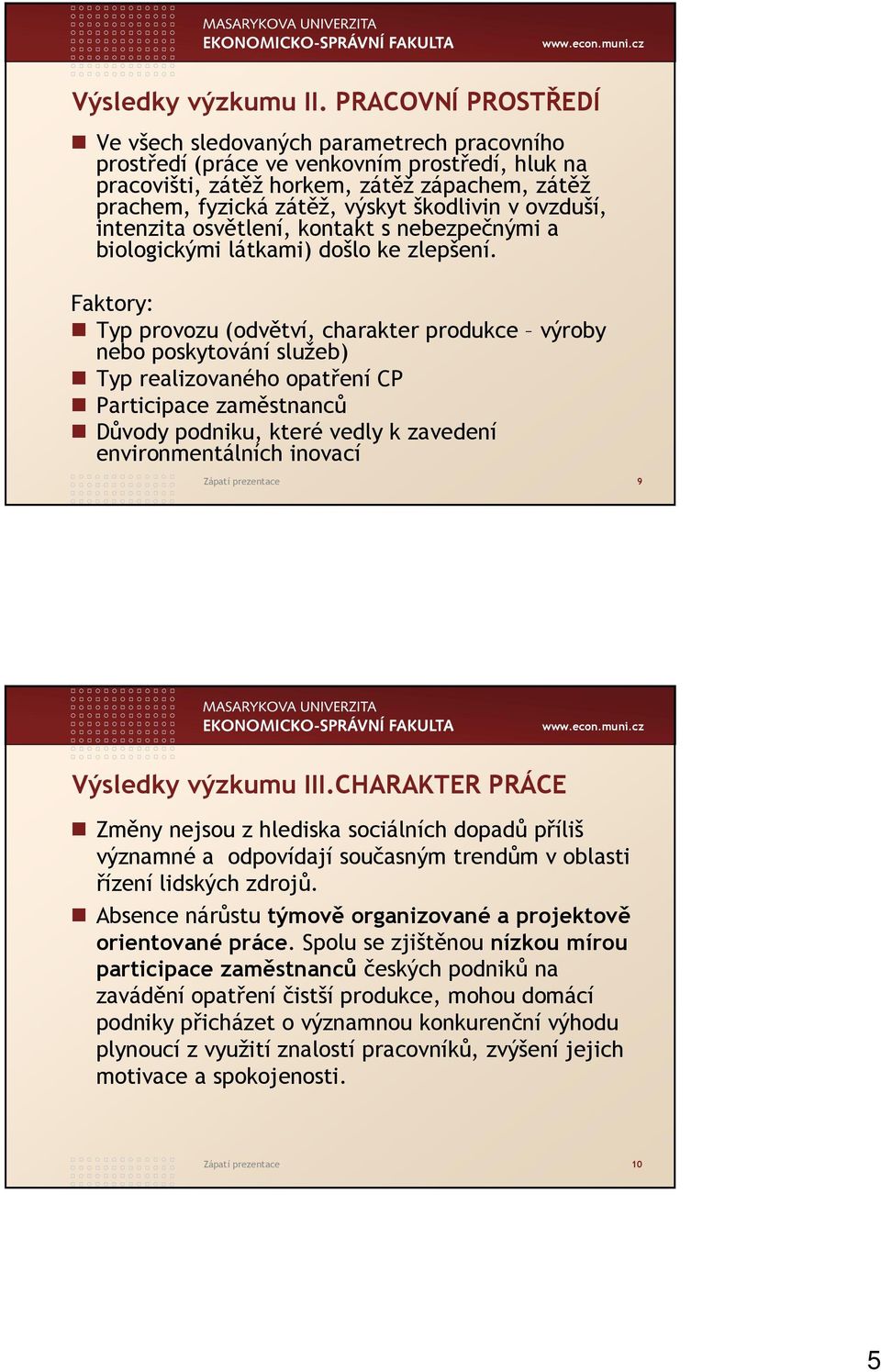 škodlivin v ovzduší, intenzita osvětlení, kontakt s nebezpečnými a biologickými látkami) došlo ke zlepšení.