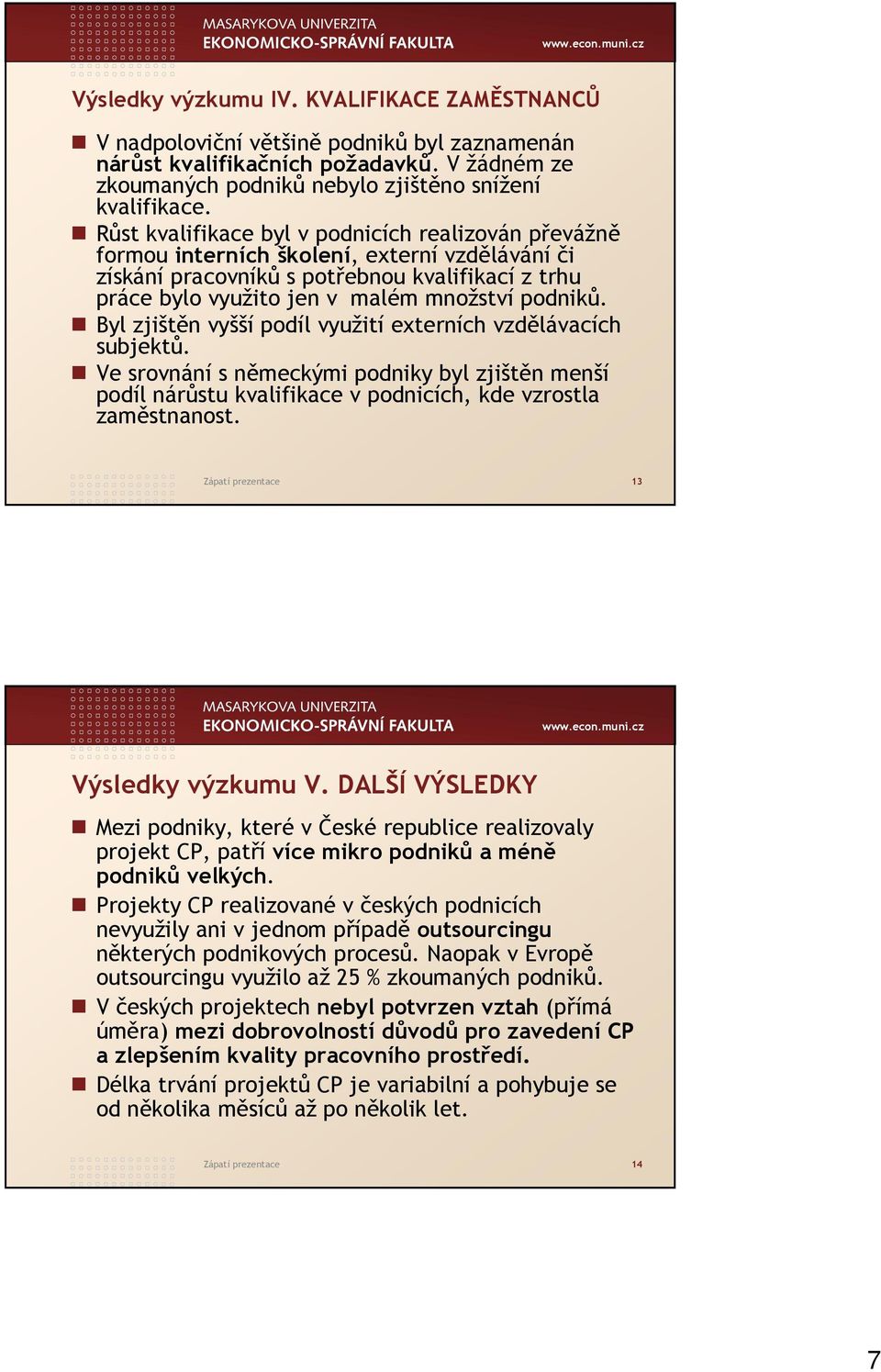 Byl zjištěn vyšší podíl využití externích vzdělávacích subjektů. Ve srovnání s německými podniky byl zjištěn menší podíl nárůstu kvalifikace v podnicích, kde vzrostla zaměstnanost.