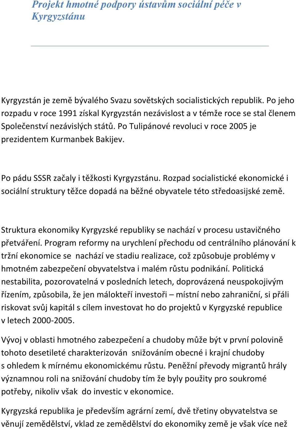 Po pádu SSSR začaly i těžkosti Kyrgyzstánu. Rozpad socialistické ekonomické i sociální struktury těžce dopadá na běžné obyvatele této středoasijské země.