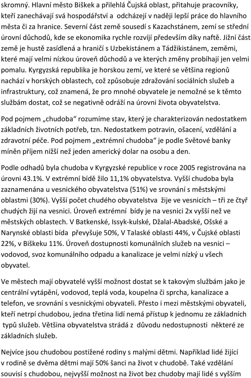 Jižní část země je hustě zasídlená a hraničí s Uzbekistánem a Tádžikistánem, zeměmi, které mají velmi nízkou úroveň důchodů a ve kterých změny probíhají jen velmi pomalu.