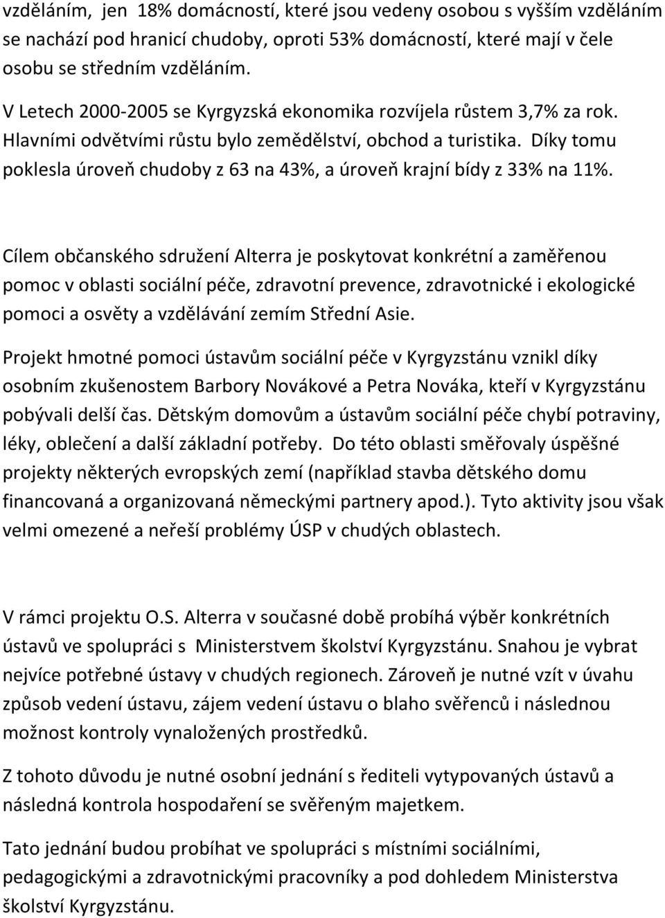 Díky tomu poklesla úroveň chudoby z 63 na 43%, a úroveň krajní bídy z 33% na 11%.