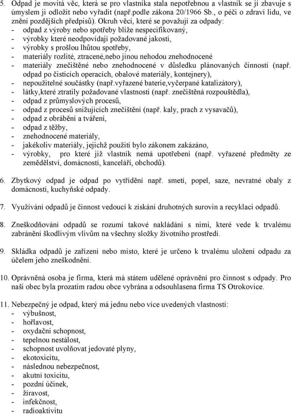 Okruh věcí, které se považují za odpady: - odpad z výroby nebo spotřeby blíže nespecifikovaný, - výrobky které neodpovídají požadované jakosti, - výrobky s prošlou lhůtou spotřeby, - materiály