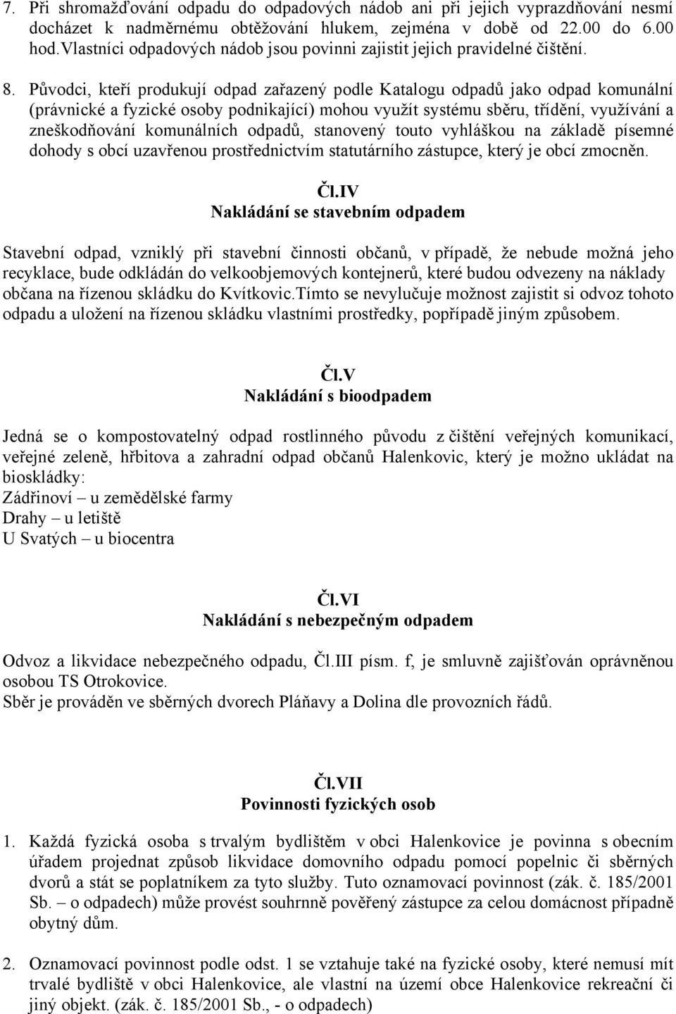 Původci, kteří produkují odpad zařazený podle Katalogu odpadů jako odpad komunální (právnické a fyzické osoby podnikající) mohou využít systému sběru, třídění, využívání a zneškodňování komunálních