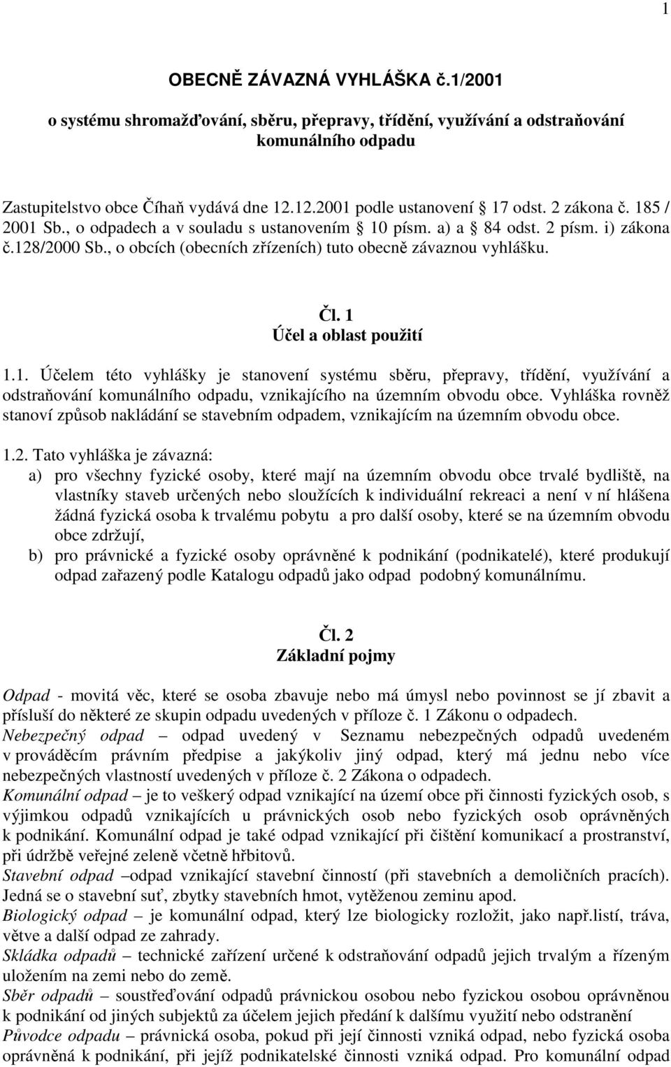 1 Účel a oblast použití 1.1. Účelem této vyhlášky je stanovení systému sběru, přepravy, třídění, využívání a odstraňování komunálního odpadu, vznikajícího na územním obvodu obce.