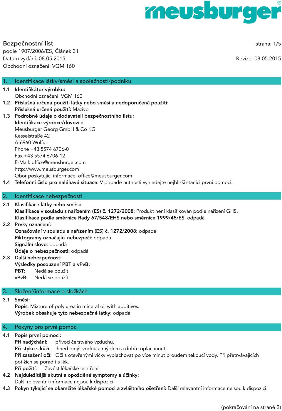 3 Podrobné údaje o dodavateli bezpečnostního listu: Identifikace výrobce/dovozce: Meusburger Georg GmbH & Co KG Kesselstraße 42 A-6960 Wolfurt Phone +43 5574 6706-0 Fax +43 5574 6706-12 E-Mail: