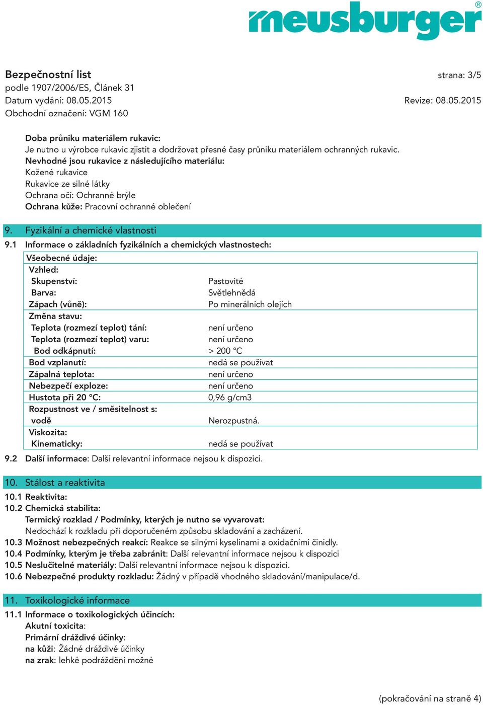 1 Informace o základních fyzikálních a chemických vlastnostech: Všeobecné údaje: Vzhled: Skupenství: Pastovité Barva: Světlehnědá Zápach (vůně): Po minerálních olejích Změna stavu: Teplota (rozmezí