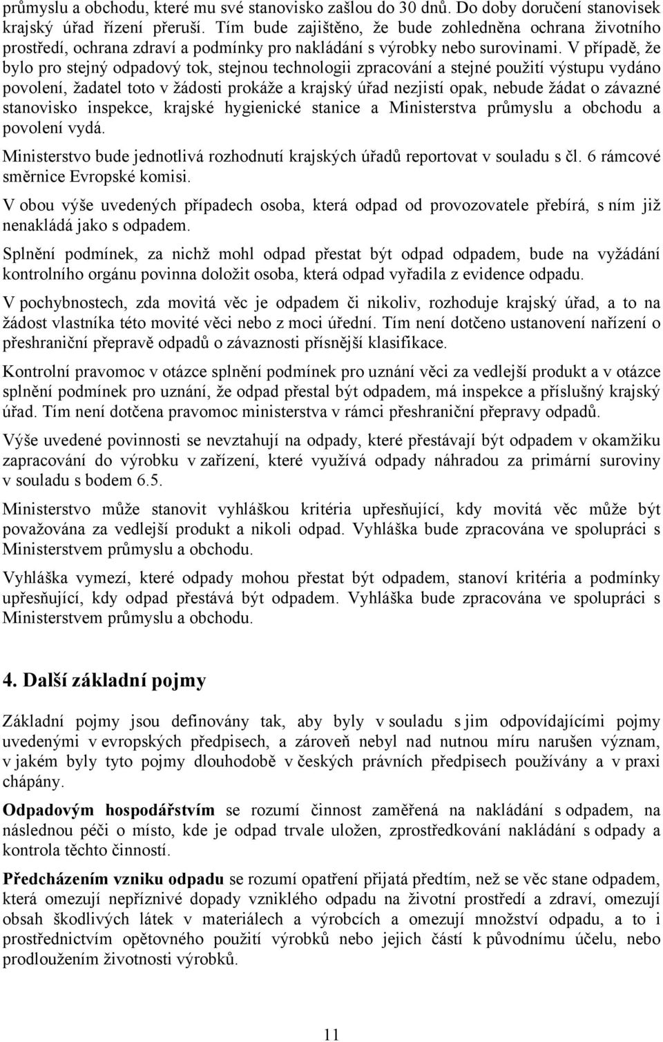 V případě, že bylo pro stejný odpadový tok, stejnou technologii zpracování a stejné použití výstupu vydáno povolení, žadatel toto v žádosti prokáže a krajský úřad nezjistí opak, nebude žádat o